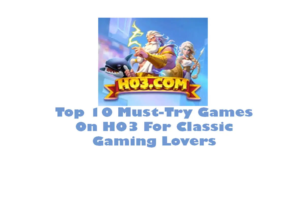 Top 10 Must-Try Games on H03 for Classic Gaming Lovers